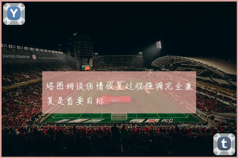 塔图姆谈伤情恢复过程强调完全康复是首要目标